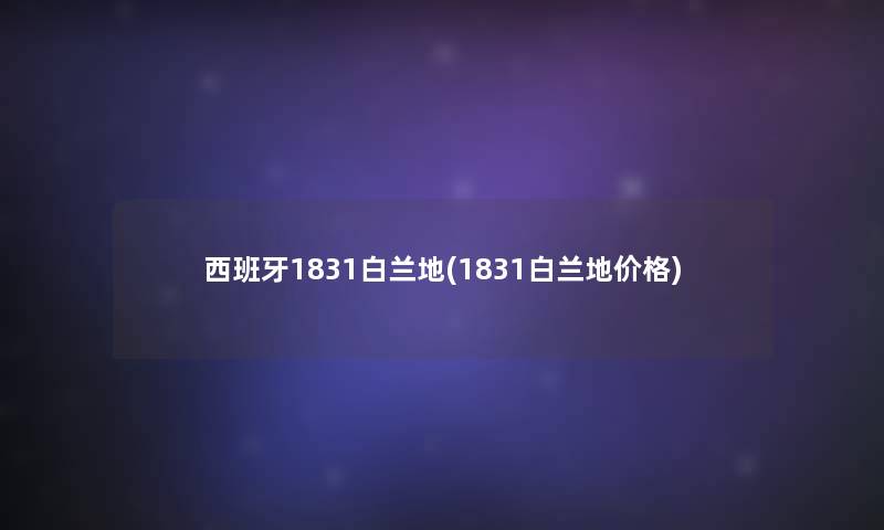 西班牙1831白兰地(1831白兰地价格)