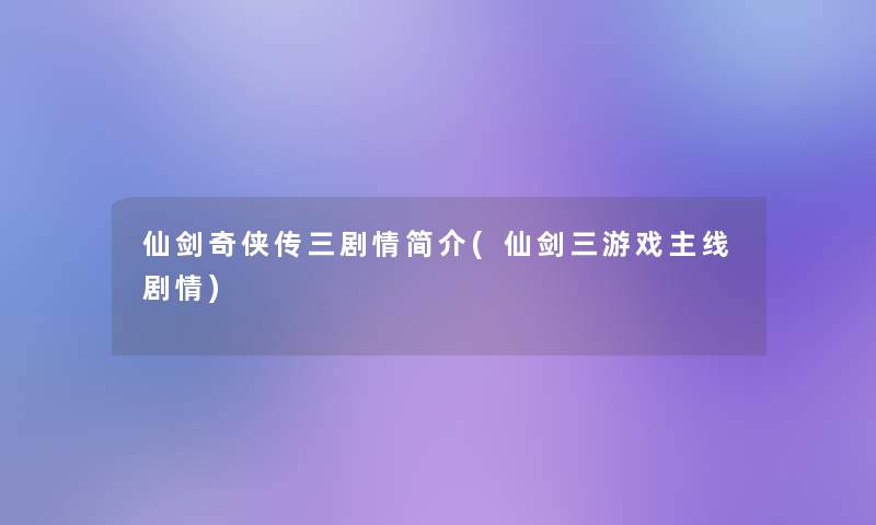 仙剑奇侠传三剧情简介(仙剑三游戏主线剧情)